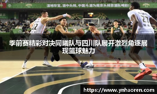 季前赛精彩对决同曦队与四川队展开激烈角逐展现篮球魅力